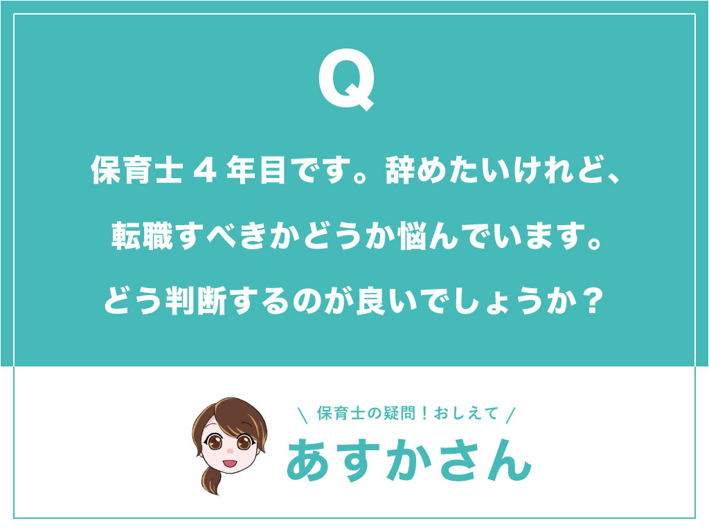 保育士4年目です。辞めたいけれど、転職すべきかどうか悩んでいます。どう判断するのが良いのでしょうか？